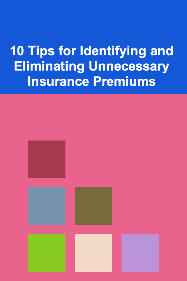 10 Tips for Identifying and Eliminating Unnecessary Insurance Premiums