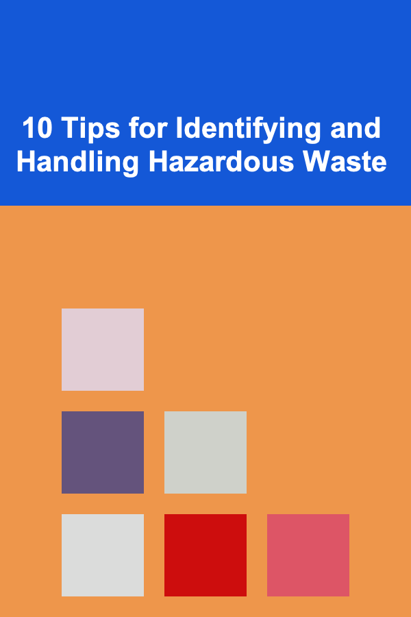 10 Tips for Identifying and Handling Hazardous Waste