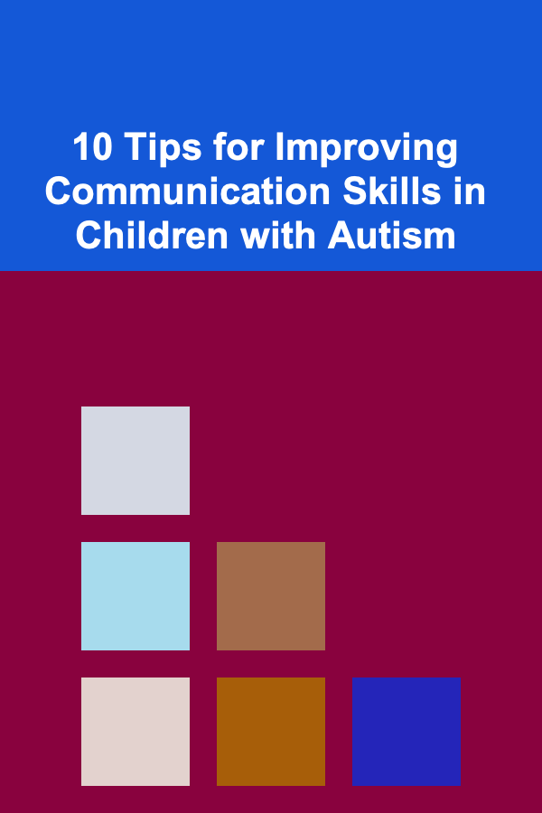 10 Tips for Improving Communication Skills in Children with Autism