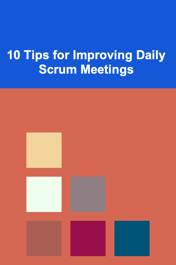 10 Tips for Improving Daily Scrum Meetings