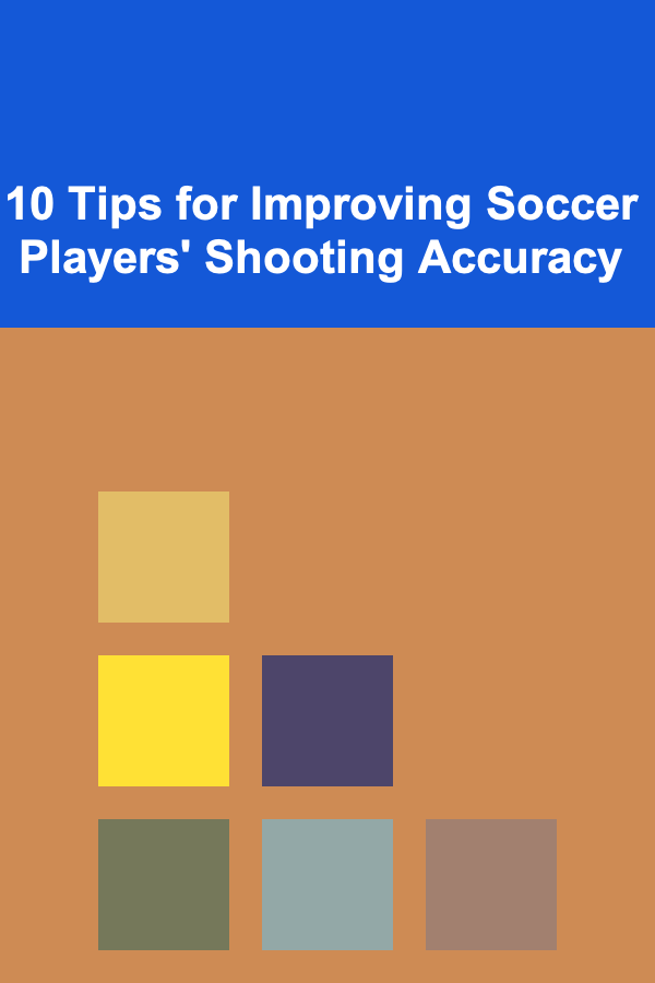 10 Tips for Improving Soccer Players' Shooting Accuracy