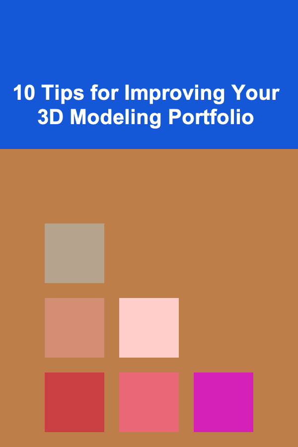 10 Tips for Improving Your 3D Modeling Portfolio