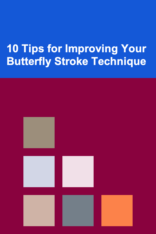 10 Tips for Improving Your Butterfly Stroke Technique