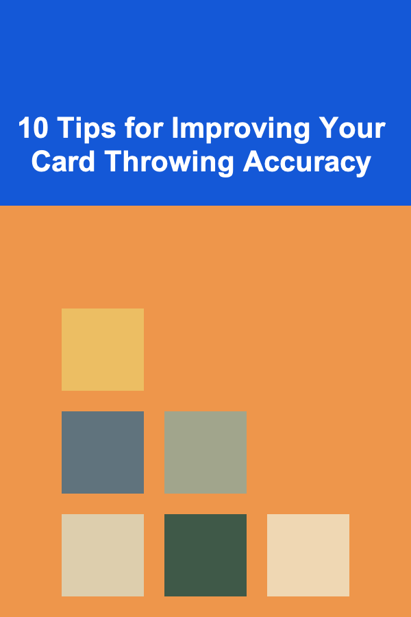 10 Tips for Improving Your Card Throwing Accuracy