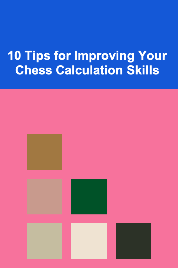 10 Tips for Improving Your Chess Calculation Skills