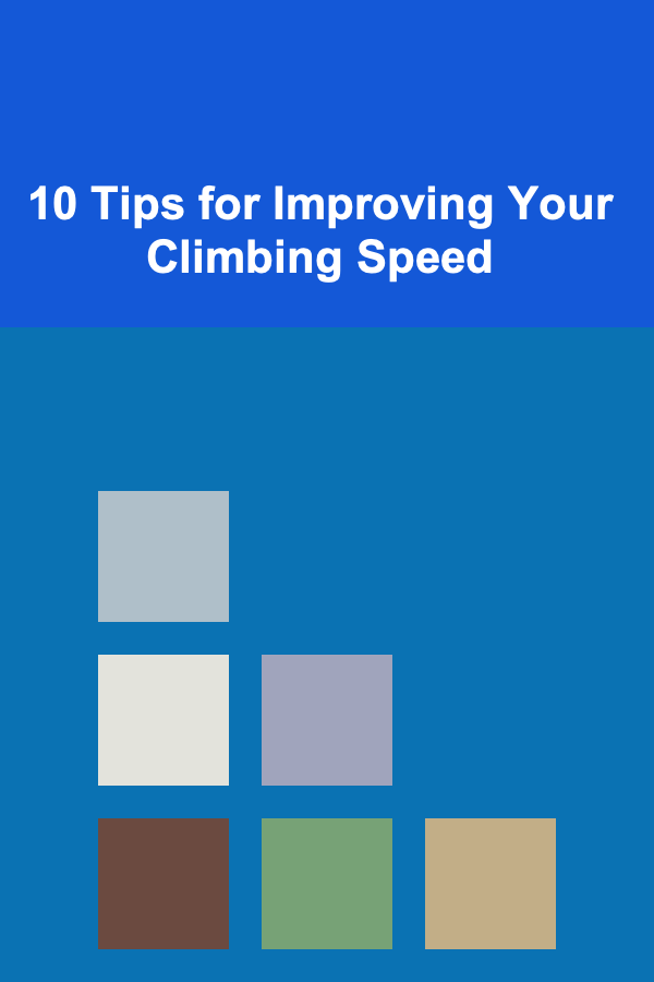 10 Tips for Improving Your Climbing Speed
