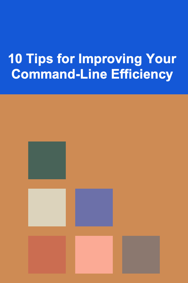 10 Tips for Improving Your Command-Line Efficiency