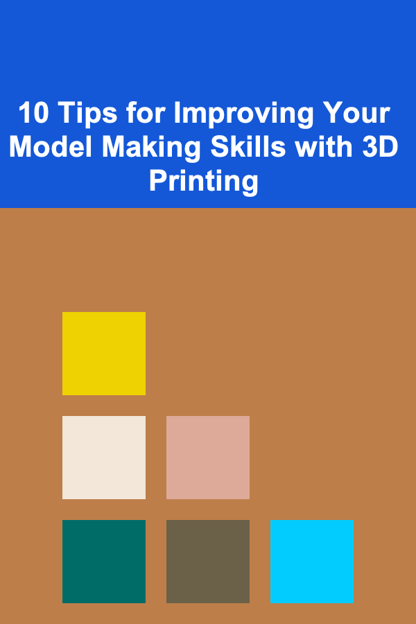 10 Tips for Improving Your Model Making Skills with 3D Printing