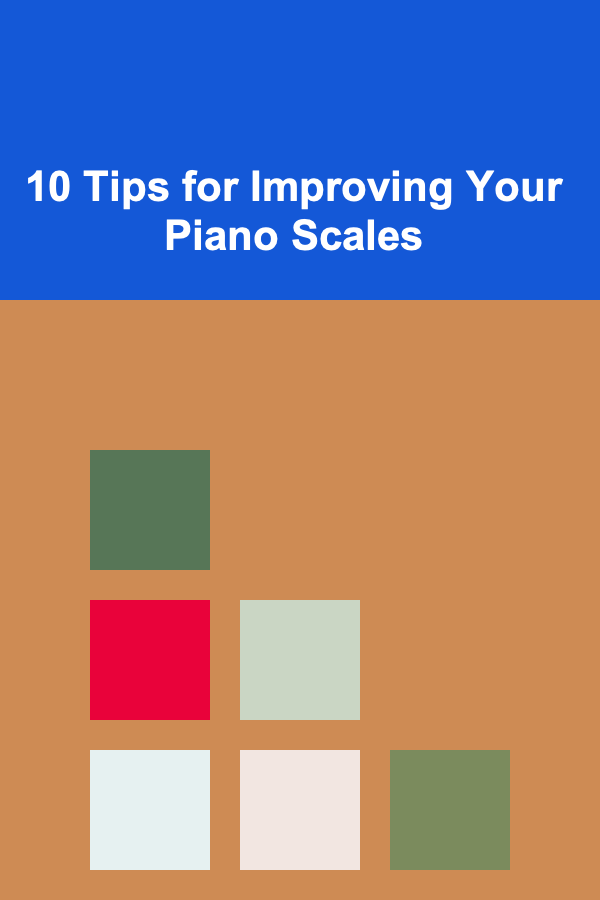 10 Tips for Improving Your Piano Scales