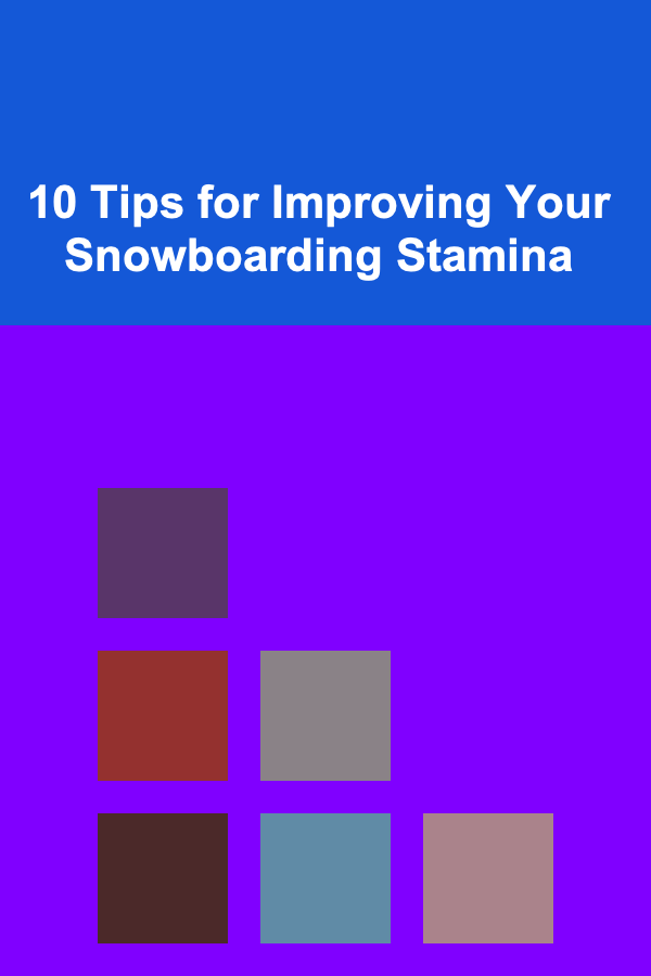 10 Tips for Improving Your Snowboarding Stamina