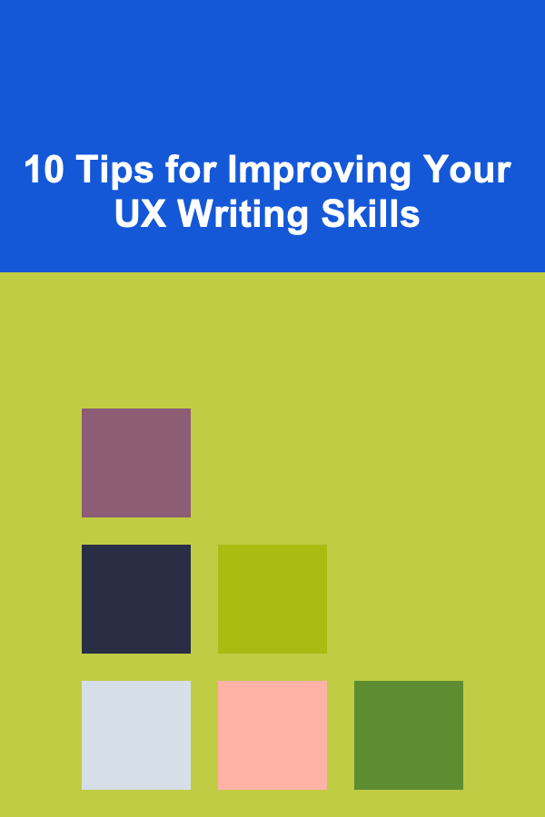 10 Tips for Improving Your UX Writing Skills