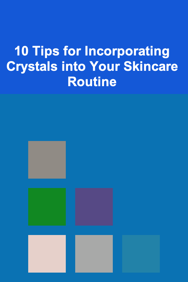 10 Tips for Incorporating Crystals into Your Skincare Routine