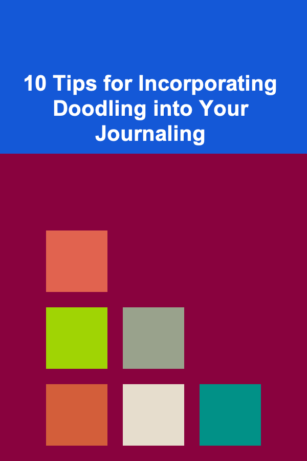 10 Tips for Incorporating Doodling into Your Journaling