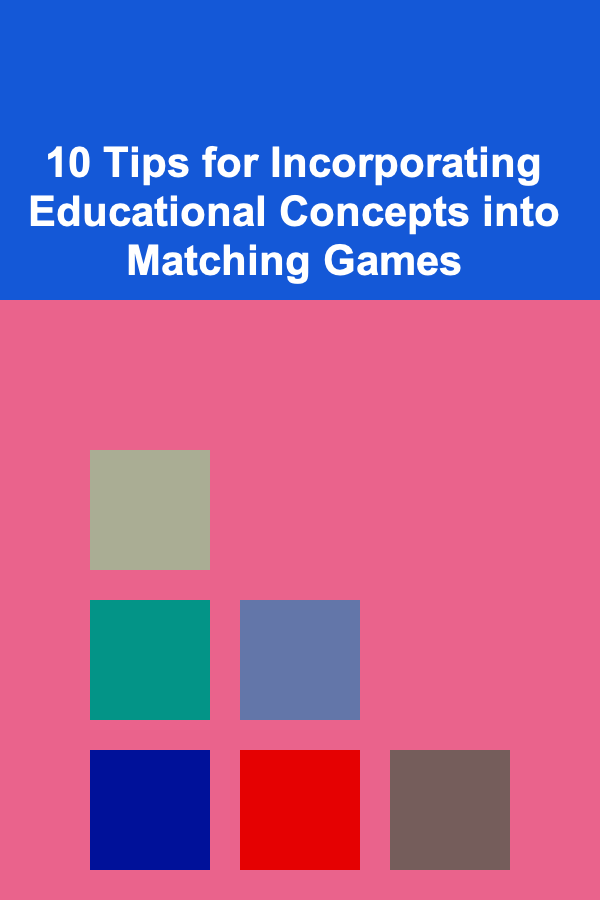 10 Tips for Incorporating Educational Concepts into Matching Games