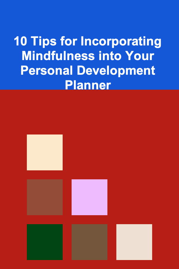 10 Tips for Incorporating Mindfulness into Your Personal Development Planner