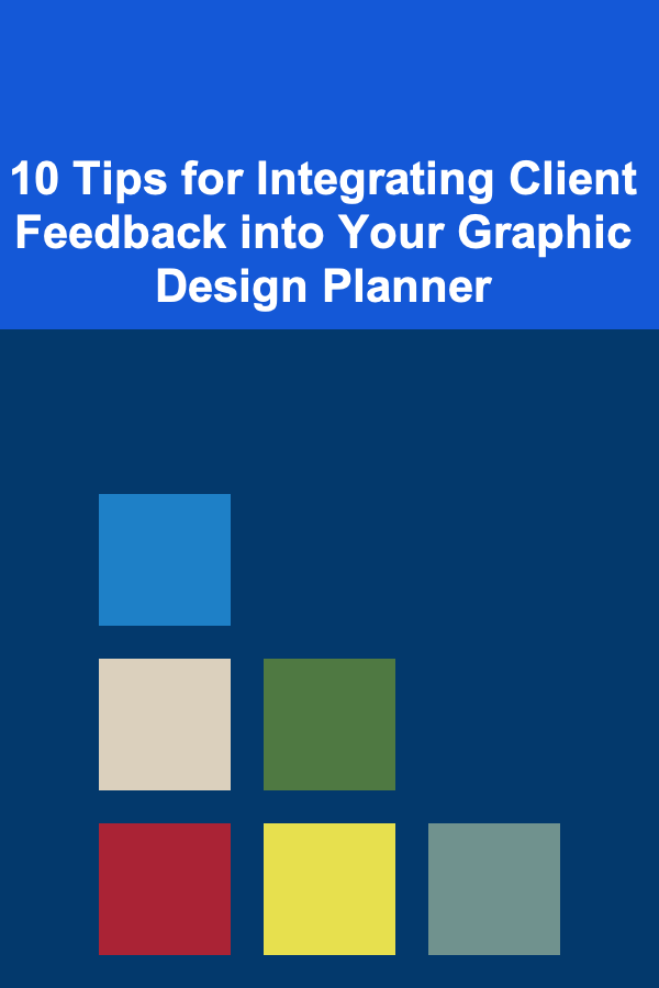 10 Tips for Integrating Client Feedback into Your Graphic Design Planner