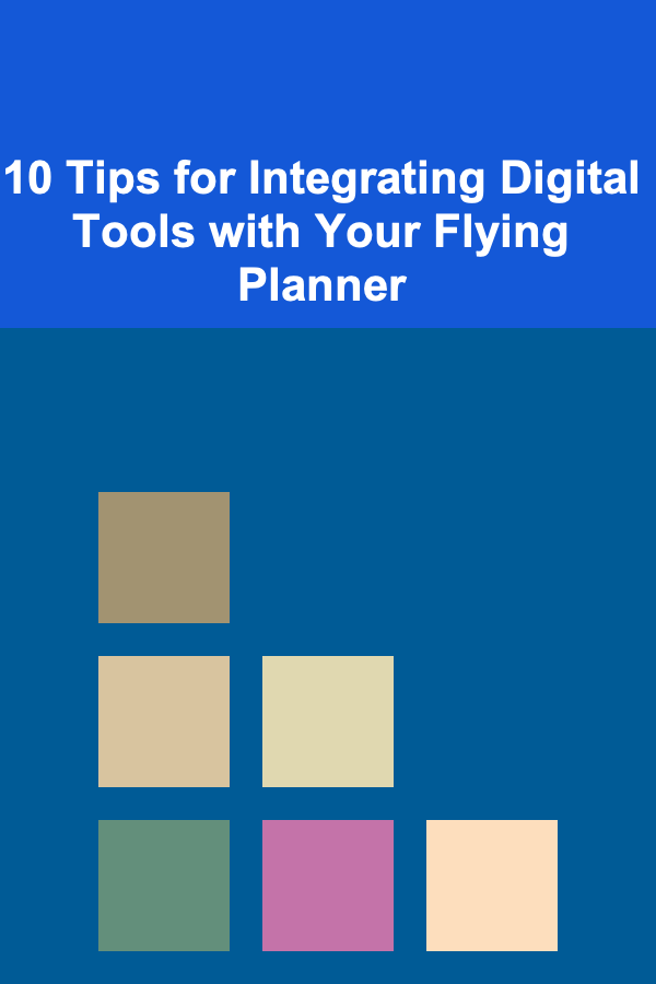 10 Tips for Integrating Digital Tools with Your Flying Planner