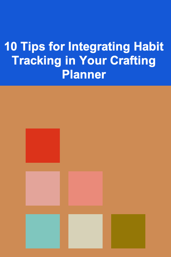 10 Tips for Integrating Habit Tracking in Your Crafting Planner