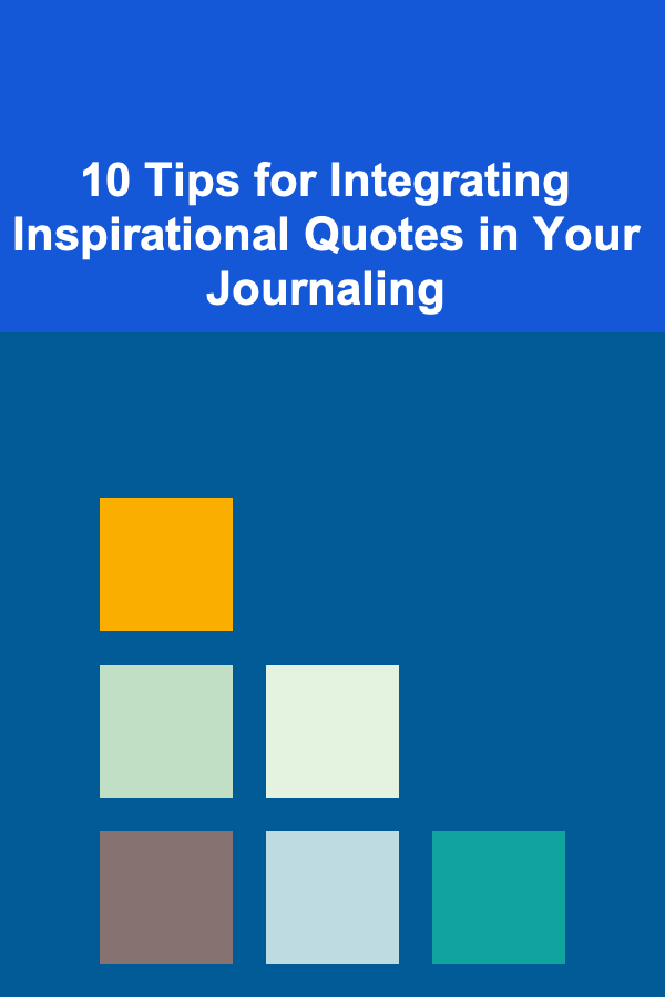 10 Tips for Integrating Inspirational Quotes in Your Journaling