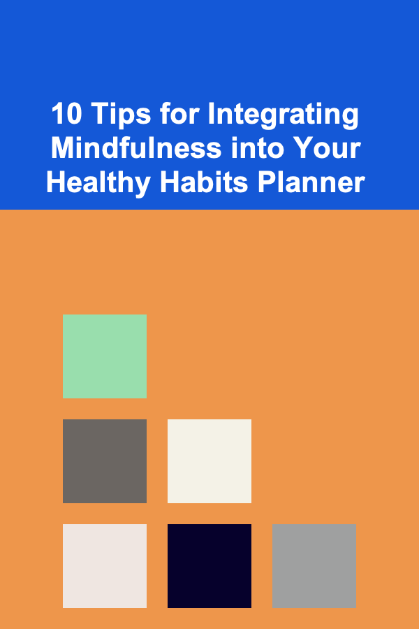 10 Tips for Integrating Mindfulness into Your Healthy Habits Planner