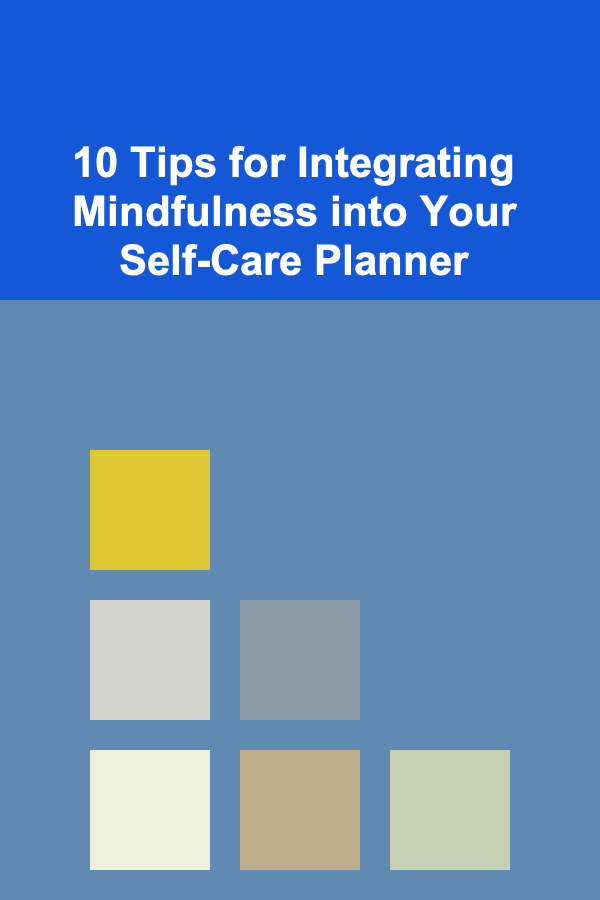 10 Tips for Integrating Mindfulness into Your Self-Care Planner