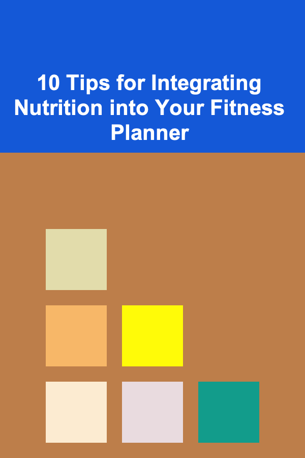 10 Tips for Integrating Nutrition into Your Fitness Planner