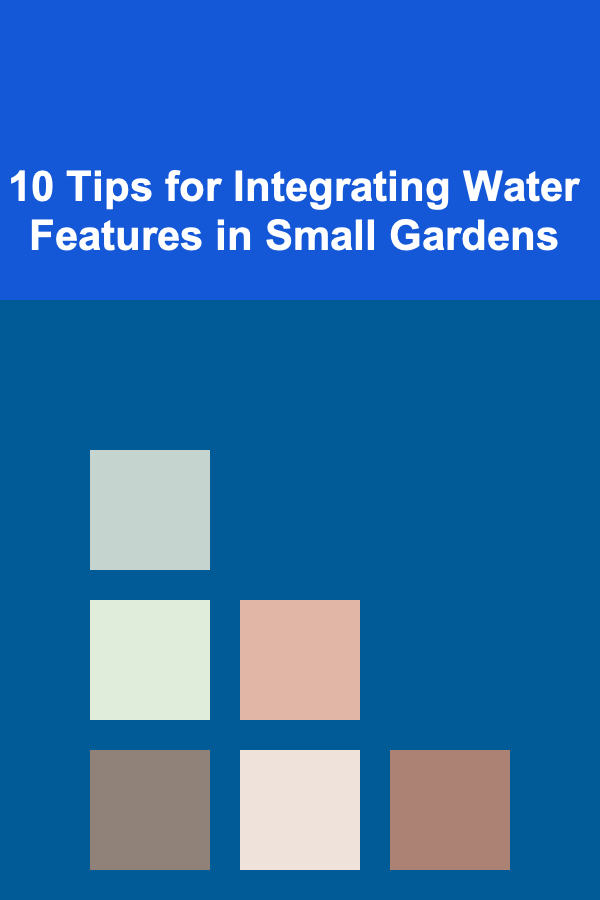 10 Tips for Integrating Water Features in Small Gardens