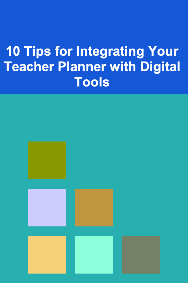 10 Tips for Integrating Your Teacher Planner with Digital Tools