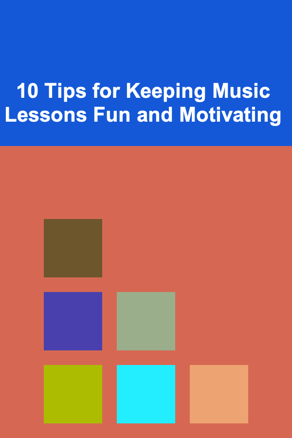 10 Tips for Keeping Music Lessons Fun and Motivating
