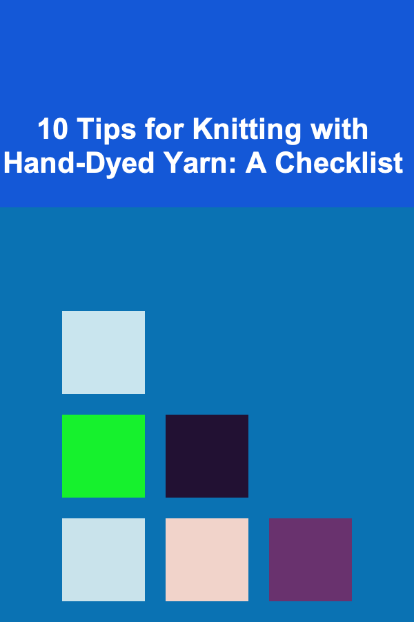 10 Tips for Knitting with Hand-Dyed Yarn: A Checklist