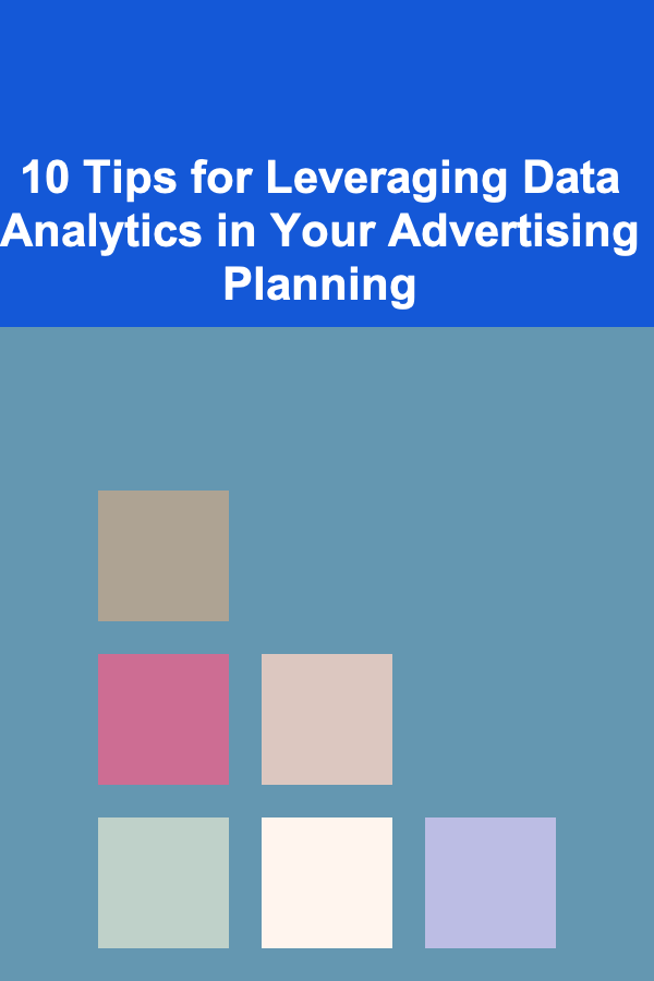10 Tips for Leveraging Data Analytics in Your Advertising Planning