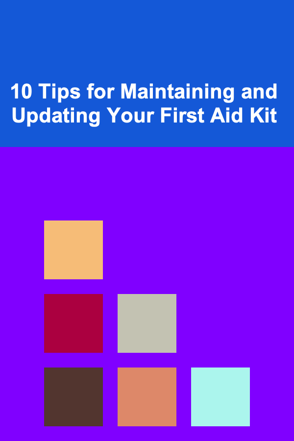 10 Tips for Maintaining and Updating Your First Aid Kit