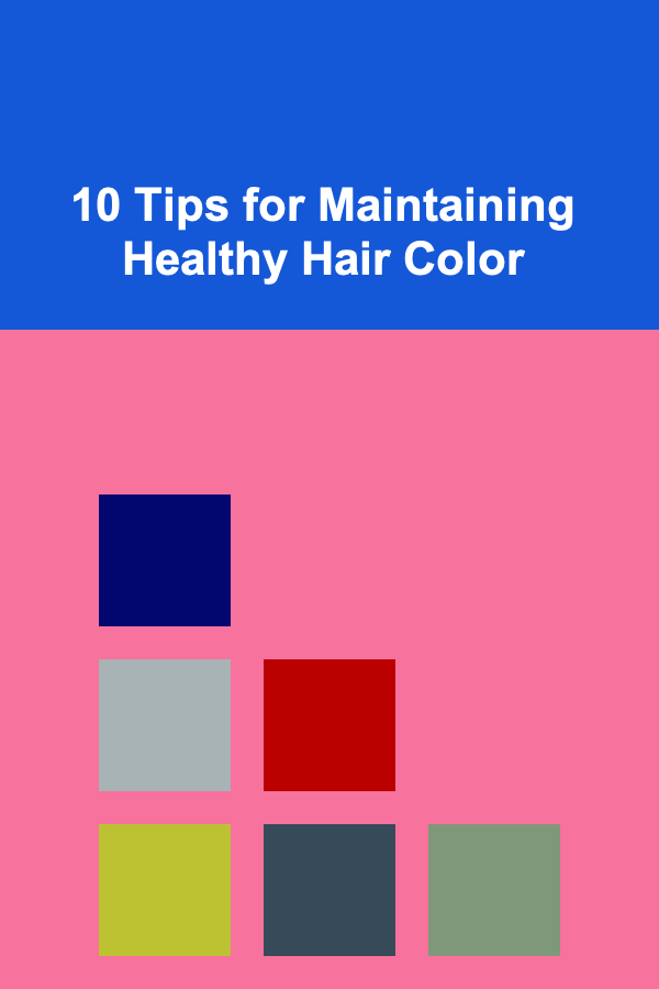 10 Tips for Maintaining Healthy Hair Color