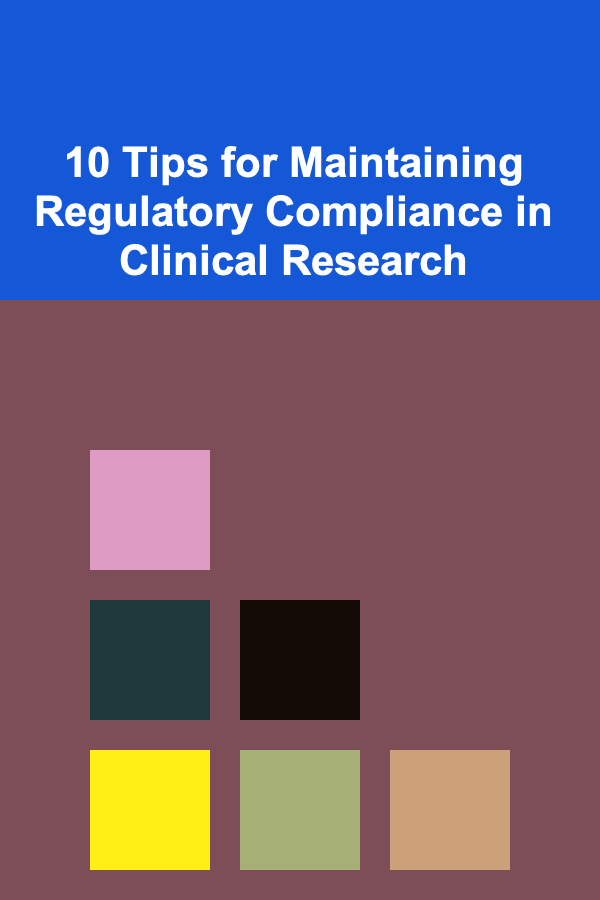 10 Tips for Maintaining Regulatory Compliance in Clinical Research