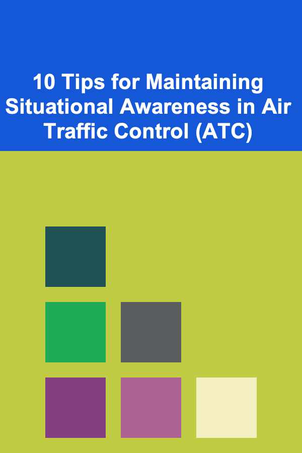10 Tips for Maintaining Situational Awareness in Air Traffic Control (ATC)