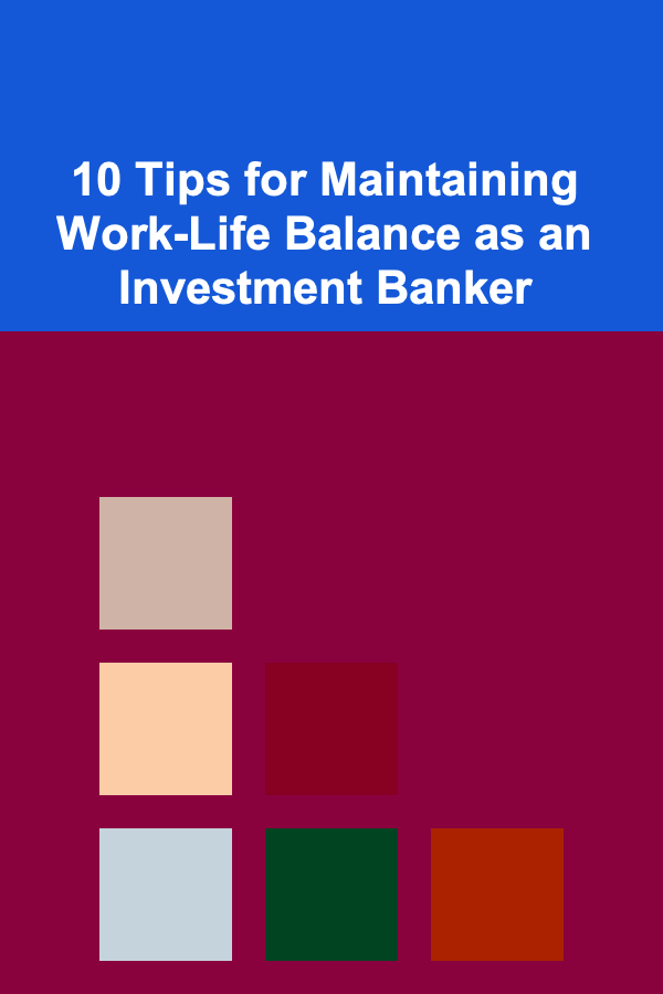 10 Tips for Maintaining Work-Life Balance as an Investment Banker