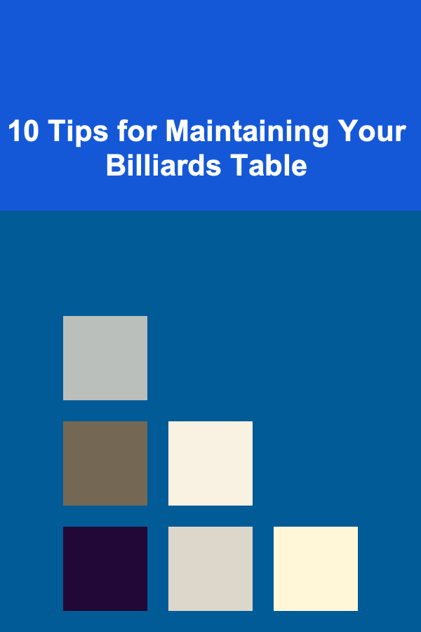 10 Tips for Maintaining Your Billiards Table