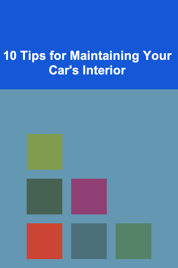10 Tips for Maintaining Your Car's Interior