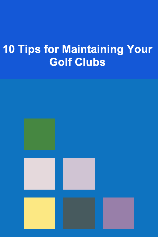10 Tips for Maintaining Your Golf Clubs