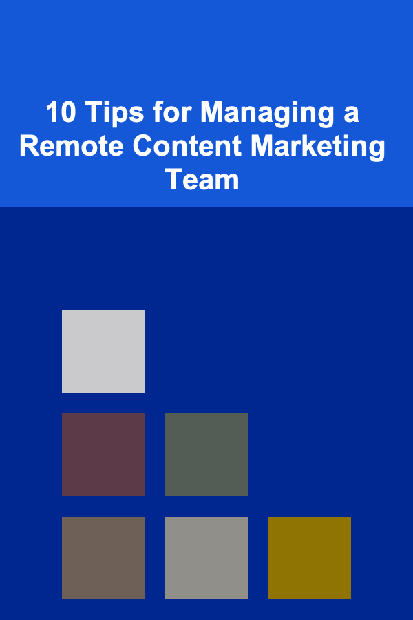 10 Tips for Managing a Remote Content Marketing Team