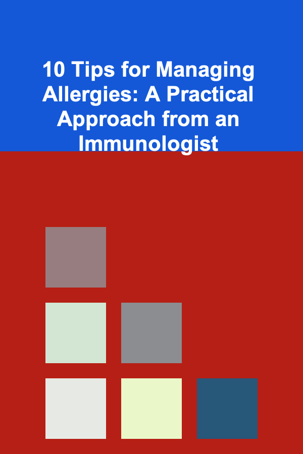 10 Tips for Managing Allergies: A Practical Approach from an Immunologist