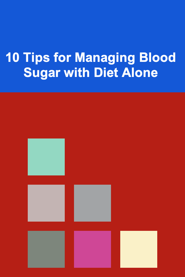 10 Tips for Managing Blood Sugar with Diet Alone