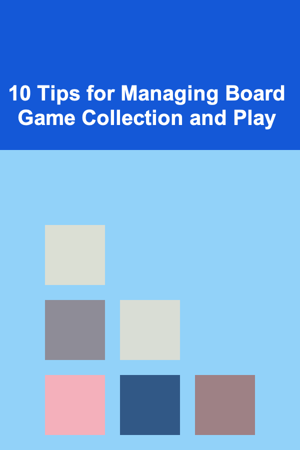 10 Tips for Managing Board Game Collection and Play