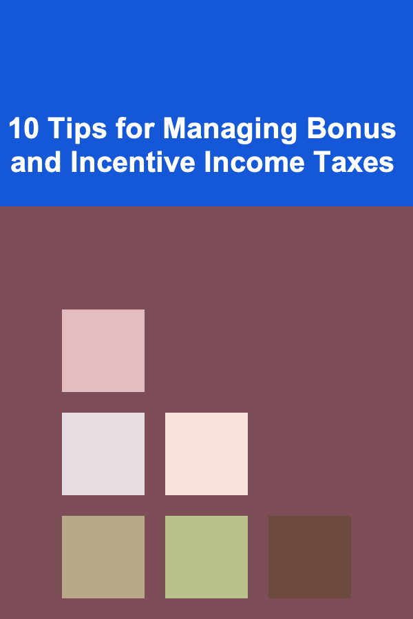 10 Tips for Managing Bonus and Incentive Income Taxes