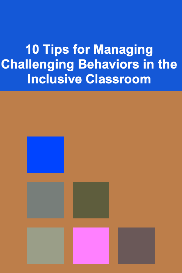 10 Tips for Managing Challenging Behaviors in the Inclusive Classroom
