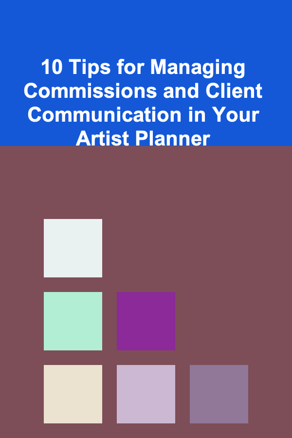 10 Tips for Managing Commissions and Client Communication in Your Artist Planner