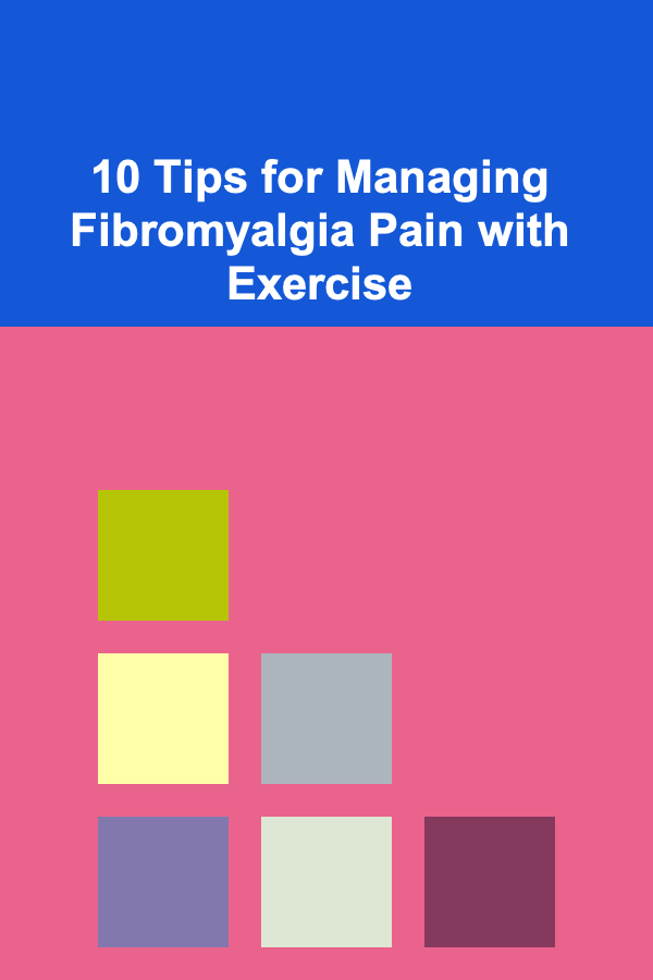 10 Tips for Managing Fibromyalgia Pain with Exercise