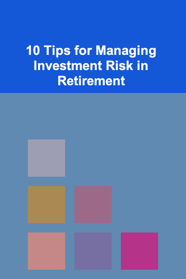 10 Tips for Managing Investment Risk in Retirement