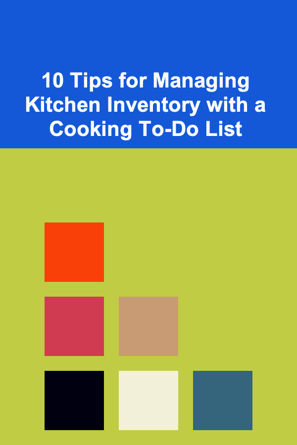 10 Tips for Managing Kitchen Inventory with a Cooking To-Do List