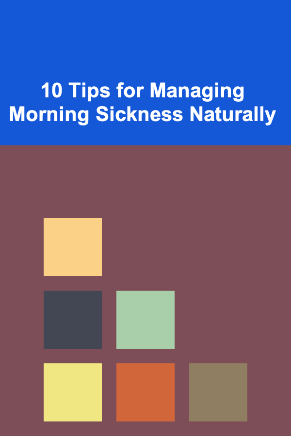 10 Tips for Managing Morning Sickness Naturally